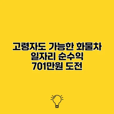 고령자도 가능한 화물차 일자리 순수익 701만원 도전