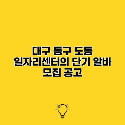 대구 동구 도동 일자리센터의 단기 알바 모집 공고