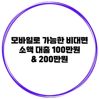 모바일로 가능한 비대면 소액 대출 100만원 & 200만원