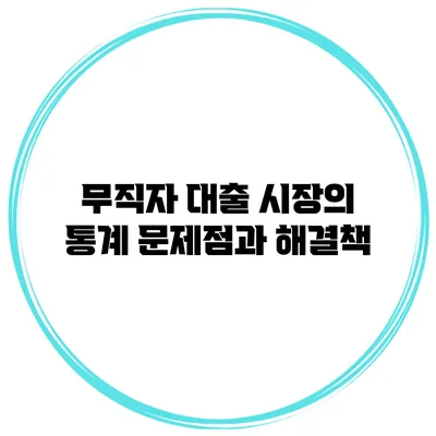 무직자 대출 시장의 통계 문제점과 해결책