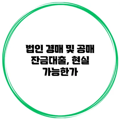 법인 경매 및 공매 잔금대출, 현실 가능한가?