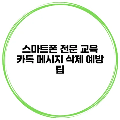 스마트폰 전문 교육: 카톡 메시지 삭제 예방 팁