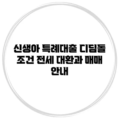 신생아 특례대출 디딤돌 조건 전세 대환과 매매 안내