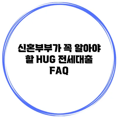 신혼부부가 꼭 알아야 할 HUG 전세대출 FAQ
