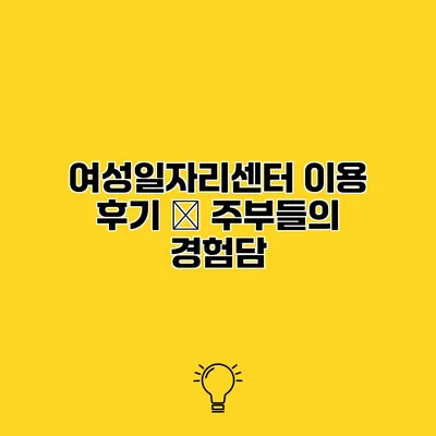 여성일자리센터 이용 후기 – 주부들의 경험담