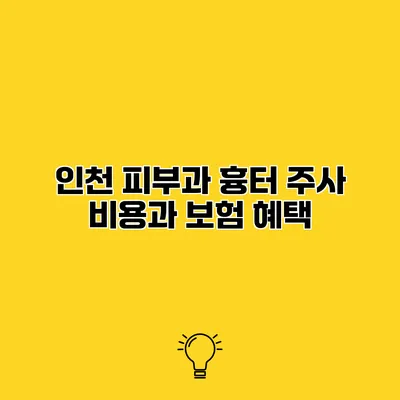 인천 피부과 흉터 주사 비용과 보험 혜택