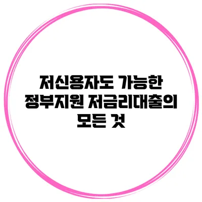 저신용자도 가능한 정부지원 저금리대출의 모든 것