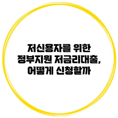 저신용자를 위한 정부지원 저금리대출, 어떻게 신청할까?