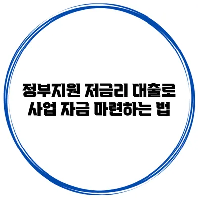 정부지원 저금리 대출로 사업 자금 마련하는 법