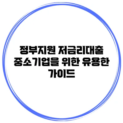 정부지원 저금리대출 중소기업을 위한 유용한 가이드