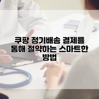 쿠팡 정기배송 결제를 통해 절약하는 스마트한 방법