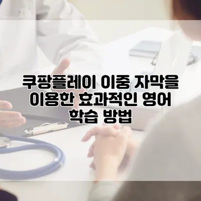 쿠팡플레이 이중 자막을 이용한 효과적인 영어 학습 방법