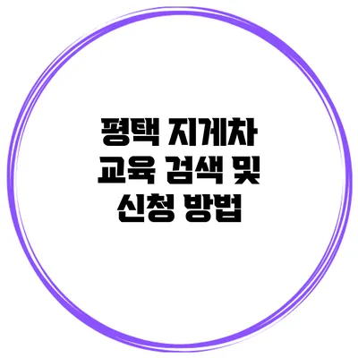 평택 지게차 교육 검색 및 신청 방법